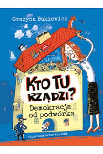 Okładka książki Kto tu rządzi? : demokracja od podwórka / Grażyna Bąkiewicz ; ilustracje Artur Nowicki.