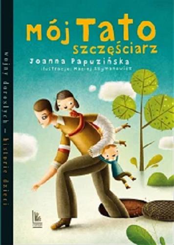 Okładka  Mój tato szczęściarz / Joanna Papuzińska ; ilustracje Maciej Szymanowicz.