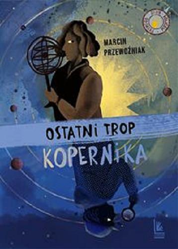 Okładka książki Ostatni trop Kopernika / Marcin Przewoźniak ; [grafiki: Katarzyna Kołodziej].