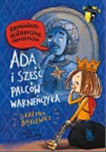 Okładka książki Ada i sześć palców Warneńczyka : kryminałek historyczno-fantastyczny / Grażyna Bąkiewicz ; ilustracje Kasia Kołodziej.