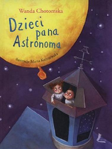 Okładka książki Dzieci pana Astronoma [E-book] / Wanda Chotomska ; okładka i ilustracje Marta Kurczewska.
