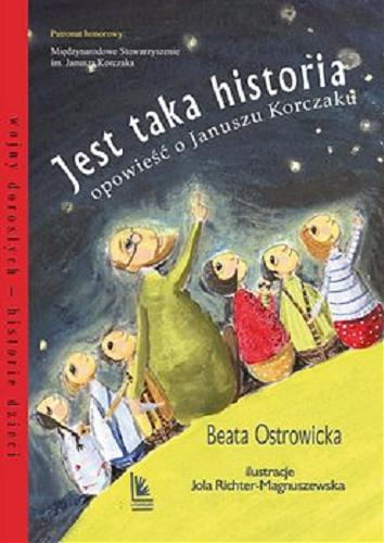 Okładka książki Jest taka historia : [E-book] opowieść o Januszu Korczaku / Beata Ostrowicka ; ilustracje Jola Richter-Magnuszewska.