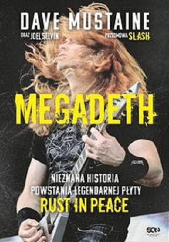 Okładka książki Megadeth : nieznana historia powstania legendarnej płyty Rust in peace / Dave Mustaine oraz Joel Selvin ; przedmowa Slash ; tłumaczenie: Jakub Michalski.