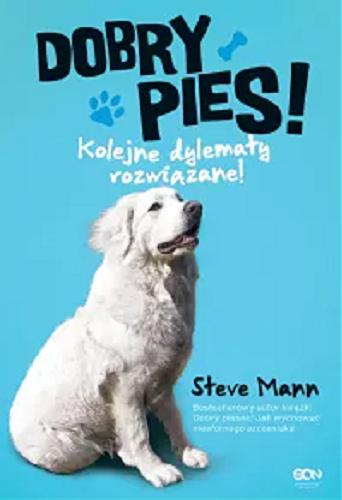 Okładka książki Dobry pies! : kolejne dylematy rozwiązane / Steve Mann, Martin Roach ; tłumaczenie: Magda Witkowska.