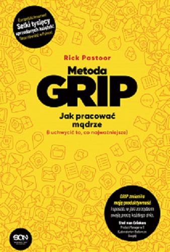 Okładka książki Metoda GRIP : jak pracować mądrze (i uchwycić to, co najważniejsze) / Rick Pastoor ; tłumaczenie: Justyna Sarna.
