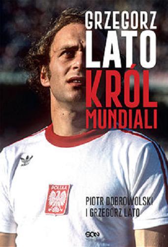 Okładka książki  Grzegorz Lato : król mundiali  1