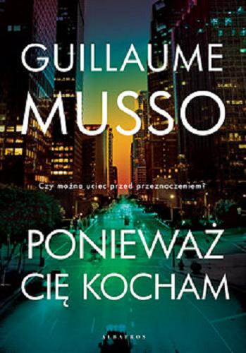Okładka książki Ponieważ cię kocham / Guillaume Musso ; z francuskiego przełożyła Joanna Prądzyńska.