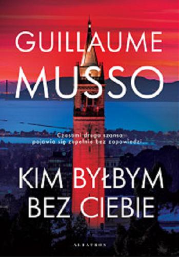 Okładka książki Kim byłbym bez ciebie? / Guillaume Musso ; z francuskiego przełożyła Joanna Prądzyńska.