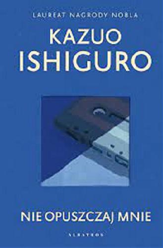 Okładka książki Nie opuszczaj mnie / Kazuo Ishiguro ; z angielskiego przełożył Andrzej Szulc.