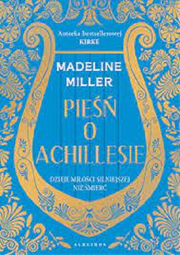 Okładka książki Pieśń o Achillesie / Madeline Miller ; z angielskiego przełożyła Urszula Szczepańska.