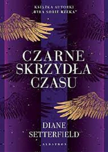 Okładka książki Czarne skrzydła czasu / Diane Setterfield ; z angielskiego przełożyła Magdalena Słysz.
