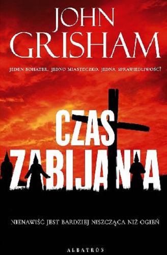 Okładka książki Czas zabijania / John Grisham ; z angielskiego przełożył Zbigniew Kościuk.