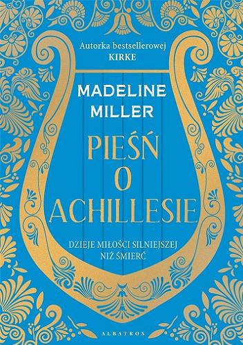 Okładka książki Pieśń o Achillesie / Madeline Miller ; z angielskiego przełożyła Urszula Szczepańska.