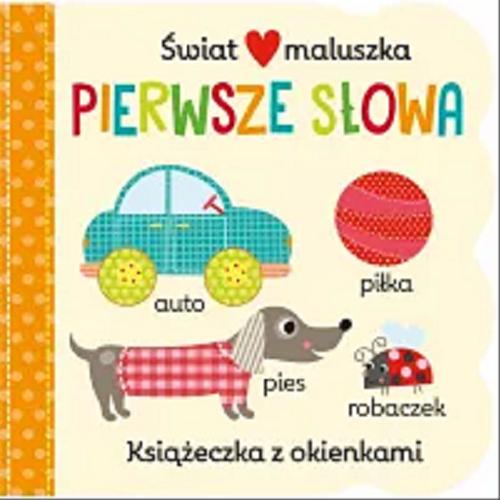 Okładka książki Pierwsze słowa : książeczka z okienkami / [ilustracje: Martina Hogan ; tłumaczenie: Ewa Tarnowska].