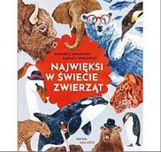 Okładka książki Najwięksi w świecie zwierząt / Andrzej G. Kruszewicz i Marcin L. Kruszewicz ; ilustracje: Asia Gwis.