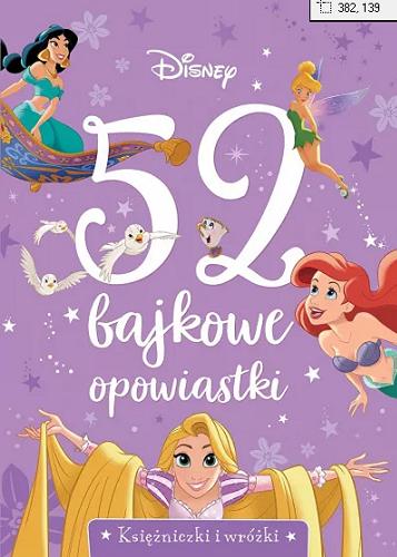Okładka książki 52 bajkowe opowiastki : księżniczki i wróżki / adaptacja tekstu Lucie Granger ; grafika Glen Le Boulicaut ; tłumaczenie Ewa Tarnowska ; Disney.