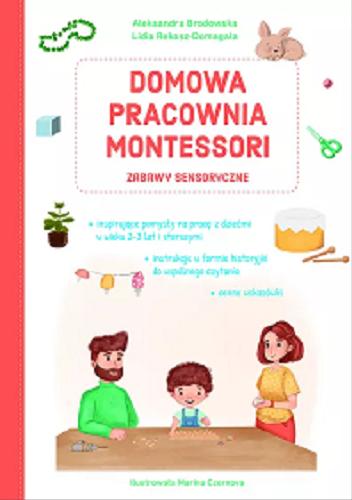 Okładka książki Domowa pracownia Montessori : zabawy sensoryczne / Aleksandra Brodowska, Lidia Rekosz-Domagała ; ilustrowała Marina Czernova.
