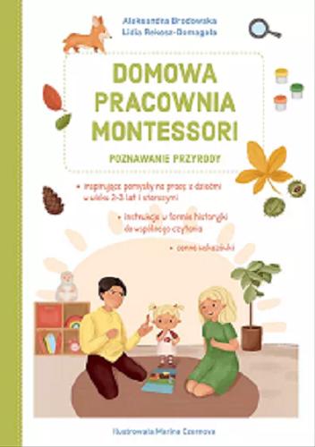 Okładka książki Domowa pracownia Montessori : poznawanie przyrody / Aleksandra Brodowska, Lidia Rekosz-Domagała ; ilustrowała Marina Czernova.