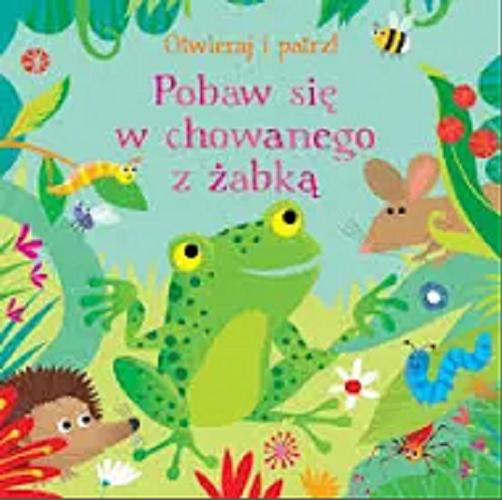 Okładka książki Pobaw sie w chowanego z żabką : otwieraj i patrz! / [ilustracje: Gareth Lucas ; tekst: Sam Taplin ; tłumaczenie: Helena Muszyńska].