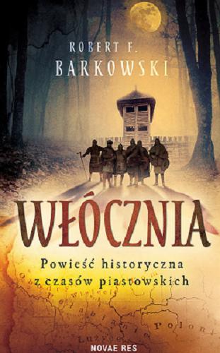 Okładka książki Włócznia : powieść historyczna z czasów piastowskich / Robert F. Barkowski.