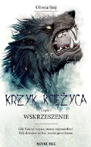 Okładka książki Krzyk księżyca. Cz. I, Wskrzeszenie / Oliwia Stój.