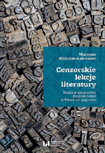 Okładka książki Cenzorskie lekcje literatury : studia o systemowej kontroli słowa w Polsce po 1945 roku / Marzena Woźniak-Łabieniec.