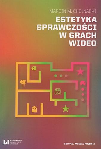 Okładka książki Estetyka sprawczości w grach wideo / Marcin M. Chojnacki ; [recenzenci Mirosław Filiciak, Jan Stasieńko].