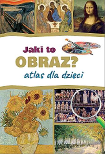 Okładka książki Jaki to obraz? : atlas dla dzieci / tekst: Izabela Winiewicz-Cybulska.