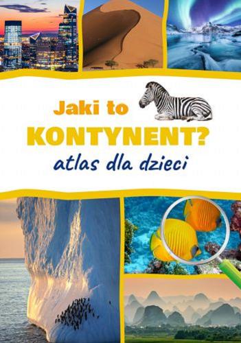 Okładka książki Jaki to kontynent? : atlas dla dzieci / [tekst: Jarosław Górski ; opracowanie graficzne Wioletta Kanik].