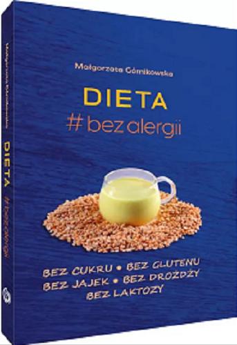 Okładka książki Dieta #bez alergii : bez cukru, bez glutenu, bez jajek, bez drożdży, bez laktozy / Małgorzata Górnikowska ; [zdjęcia potraw Małgorzata Górnikowska].