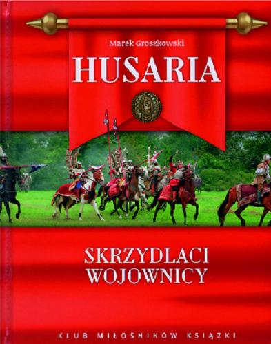 Okładka książki Husaria : skrzydlaci wojownicy / Marek Groszkowski.
