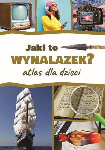 Okładka książki Jaki to wynalazek? : atlas dla dzieci / [tekst: Jarosław Górski ; opracowanie graficzne Wioletta Kanik].