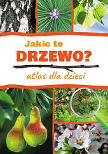 Okładka książki Jakie to drzewo? : atlas dla dzieci / [tekst Aleksandra Halarewicz ; projekt graficzny Wioletta Kanik].