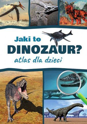 Okładka książki Jaki to dinozaur? : atlas dla dzieci / [tekst Przemysław Rudź ; ilustracje Wojciech Górski].