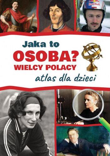 Okładka książki Jaka to osoba? : wielcy Polacy : atlas dla dzieci / [tekst: Jarosław Górski ; opracowanie graficzne: Wioletta Kanik].