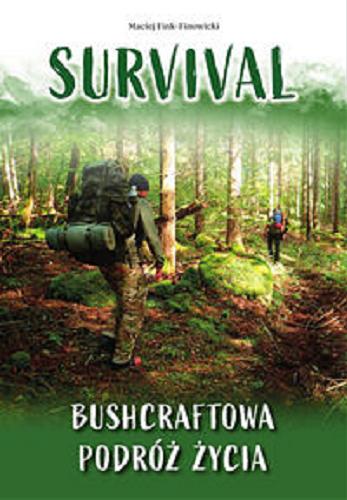 Okładka książki Survival : Bushcraftowa podróż życia / Maciej Fink-Finowicki.