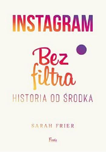 Okładka książki Instagram bez filtra [E-book] / Sarah Frier ; przekład Jarosław Irzykowski.