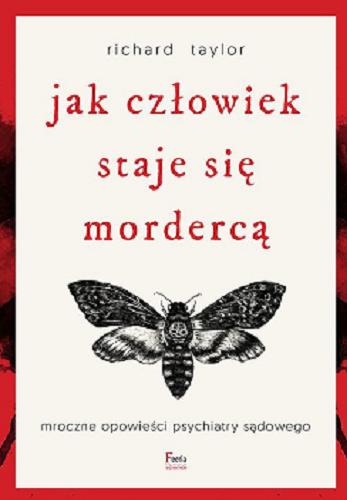 Okładka książki Jak człowiek staje się mordercą : mroczne opowieści psychiatry sądowego / Richard Taylor ; przekład: Andrzej Goździkowski.