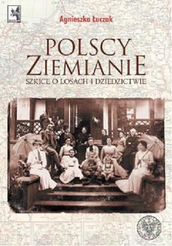Okładka książki Polscy ziemianie : szkice o losach i dziedzictwie / Agnieszka Łuczak ; [recenzent: dr Marcin Chorązki].