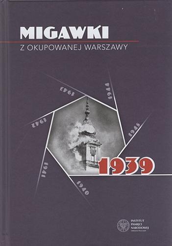 Okładka książki Migawki z okupowanej Warszawy : 1939 / redakcja Robert Spałek ; [recenzenci dr Karol Mazur, dr hab. Sebastian Piątkowski].