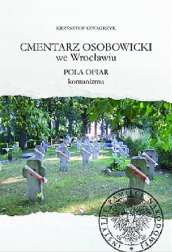 Okładka książki Cmentarz Osobowicki we Wrocławiu : pola ofiar komunizmu / Krzysztof Szwagrzyk ; Instytut Pamięci Narodowej.