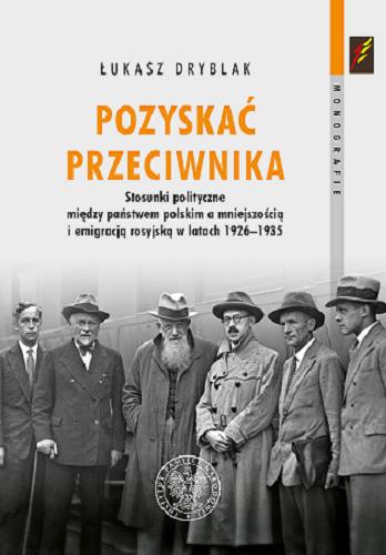 Pozyskać przeciwnika : stosunki polityczne między państwem polskim a mniejszością i emigracją rosyjską w latach 1926-1935 Tom 158.9