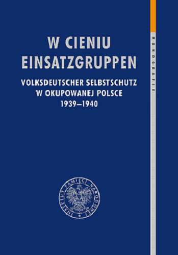 W cieniu Einsatzgruppen : Volksdeutscher Selbstschutz w okupowanej Polsce 1939-1940 Tom 163