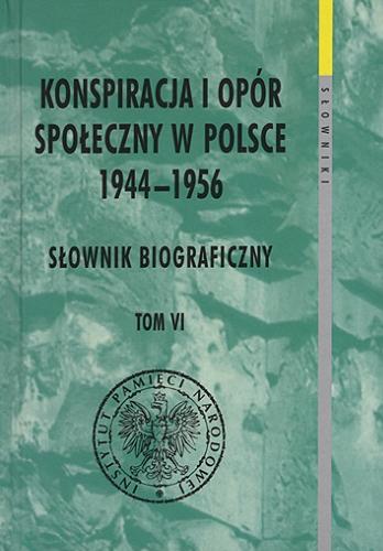 Konspiracja i opór społeczny w Polsce 1944-1956 : słownik biograficzny. T. 6 Tom 9