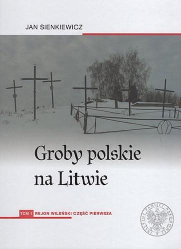 Okładka książki  Groby polskie na Litwie. T. 1, Rejon wileński część pierwsza  1