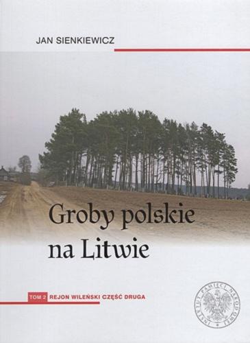Okładka książki  Groby polskie na Litwie. T. 2, Rejon wileński część druga  1