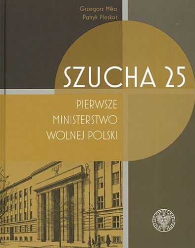 Okładka książki  Szucha 25 : pierwsze ministerstwo wolnej Polski  1