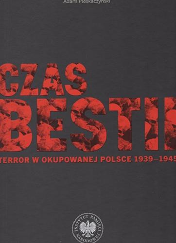 Okładka książki  Czas bestii : terror w okupowanej Polsce 1939-1945  1