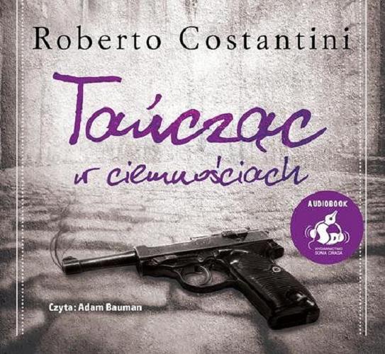 Okładka książki Tańcząc w ciemnościach [E-audiobook] / Roberto Costantini ; z języka włoskiego przełożył Tomasz Kwiecień.