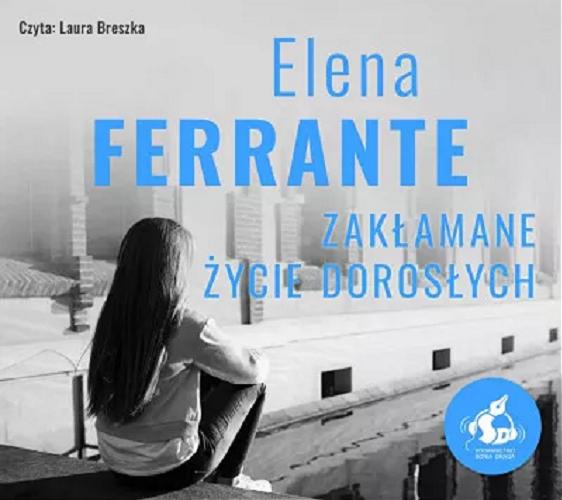 Okładka książki Zakłamane życie dorosłych / Elena Ferrante ; z języka włoskiego przełożyła: Lucyna Rodziewicz-Doktór.